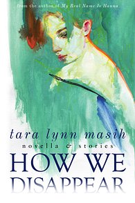 Book Cover: novella & stories 'How We Disappear' by Tara Lynn Masih 2021